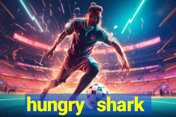 hungry shark evolution dinheiro infinito 2024